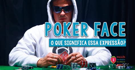 Manter Uma Cara De Poker Significado