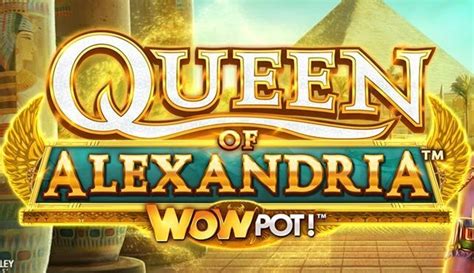 Queen Of Alexandria Wowpot Bwin