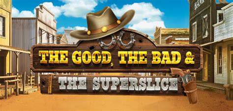 The Good The Bad And The Superslice 888 Casino
